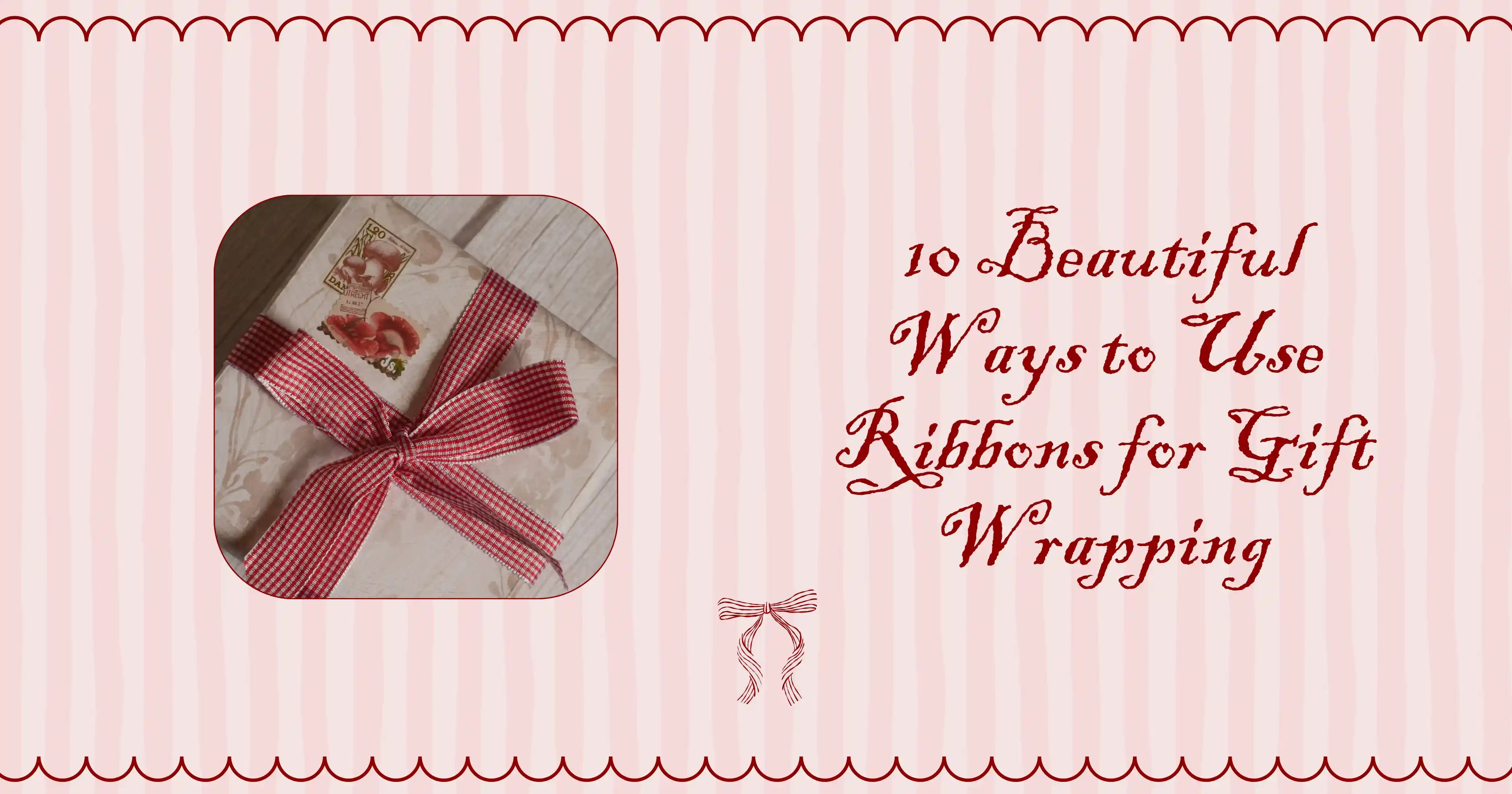 10 Beautiful Ways to Use Ribbons for Gift Wrapping